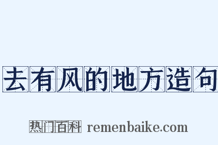 去有风的地方造句是什么意思的图片